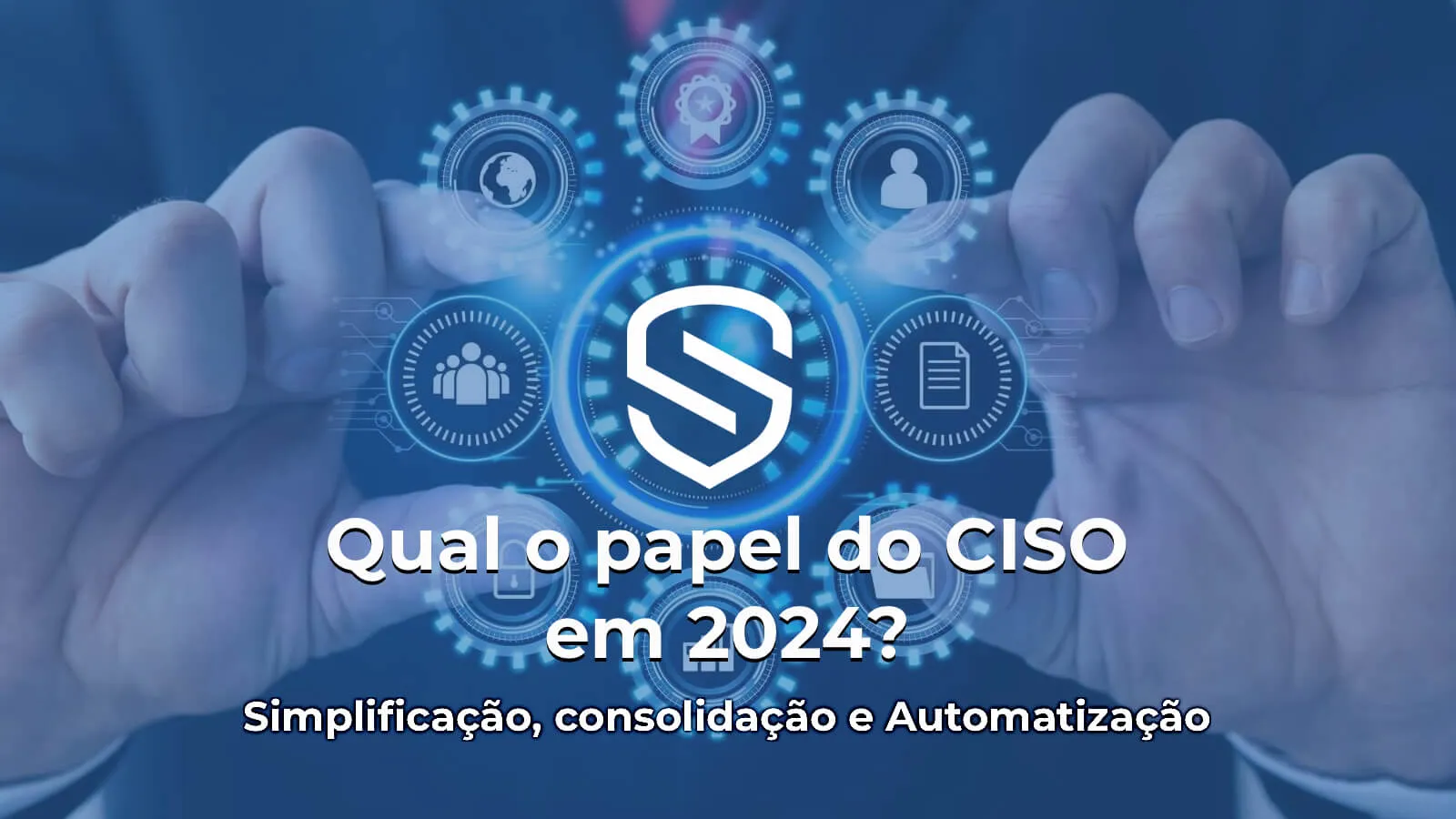 Qual será o papel do CISO em 2024? - Simplificação, consolidação e automação